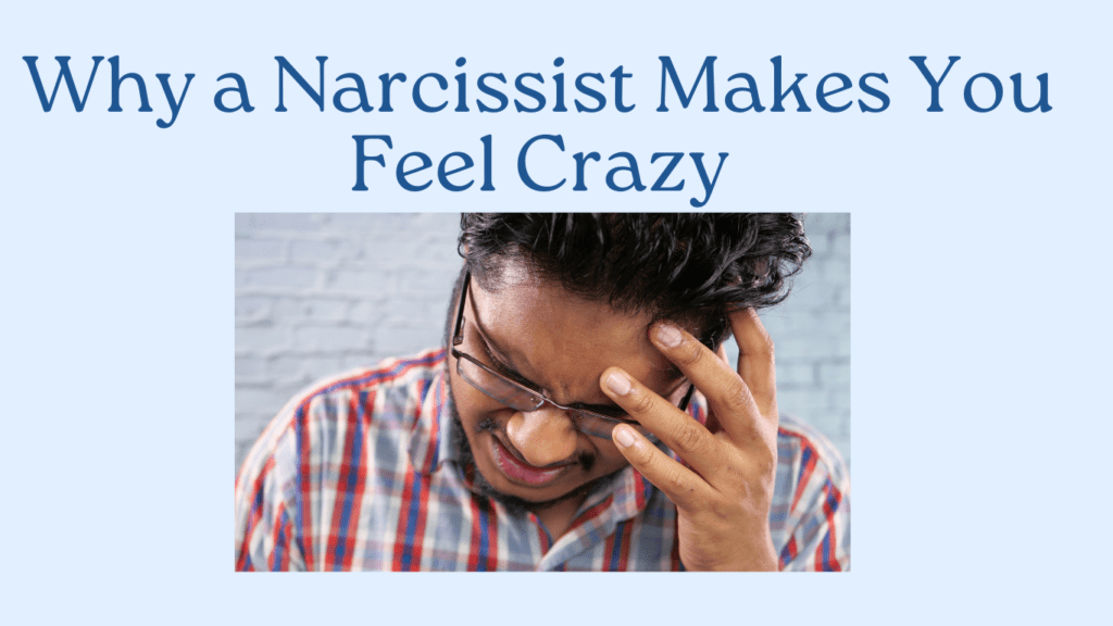 A person with glasses looks stressed, holding their head beneath the text, "Why a Narcissist Makes You Feel Crazy.