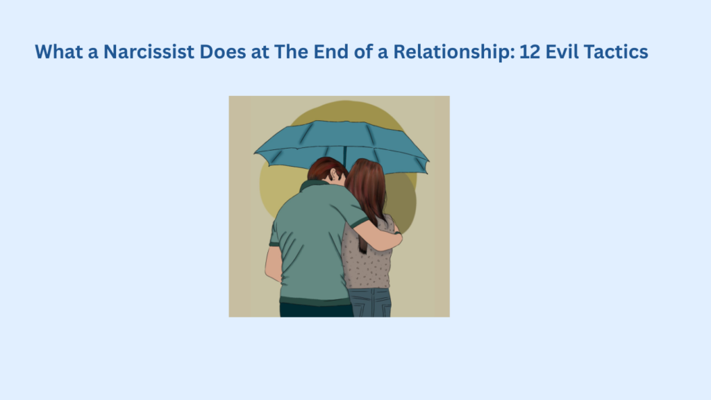 Two people stand under a blue umbrella, with one person comforting the other. The mood is tense. The text above them says: What a Narcissist Does at The End of a Relationship: 12 Evil Tactics They Always Use.