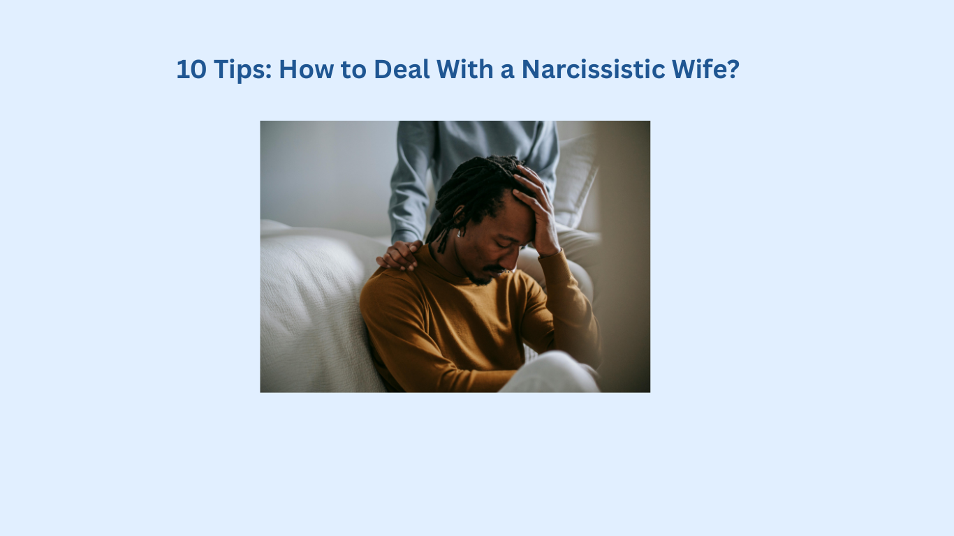 A person sits with their head in their hand, looking distressed, while another person places a comforting hand on their shoulder. Text above says"10 Tips: How to Deal With a Narcissistic Wife? "