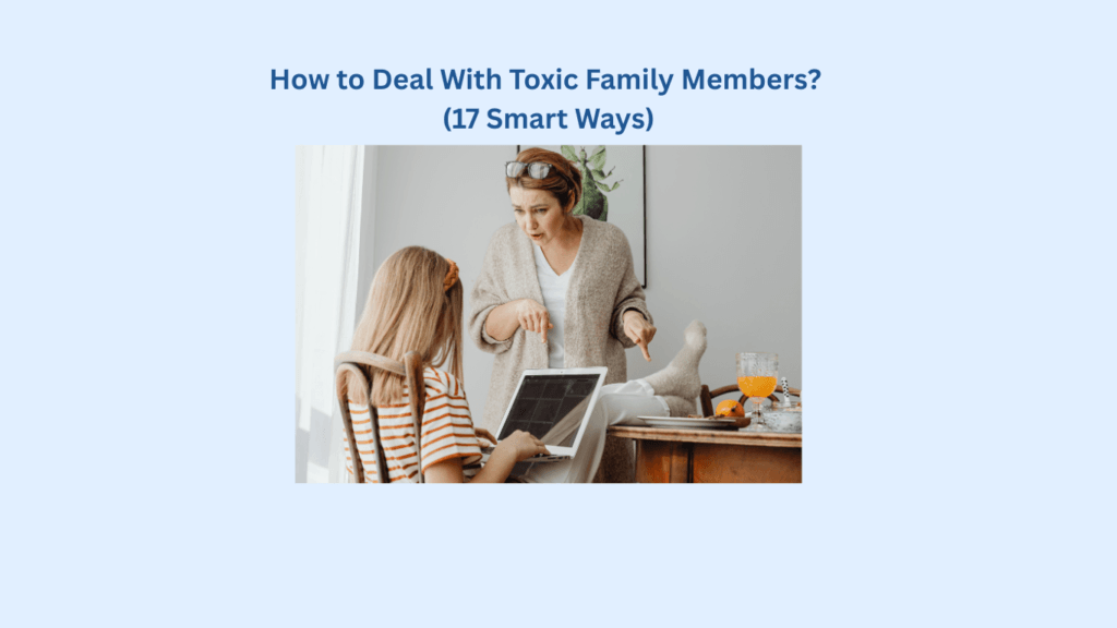 A woman gestures angrily at a seated girl using a laptop at a table with breakfast items. Text above reads, "How to Deal With Toxic Family Members? (17 Smart Ways).
