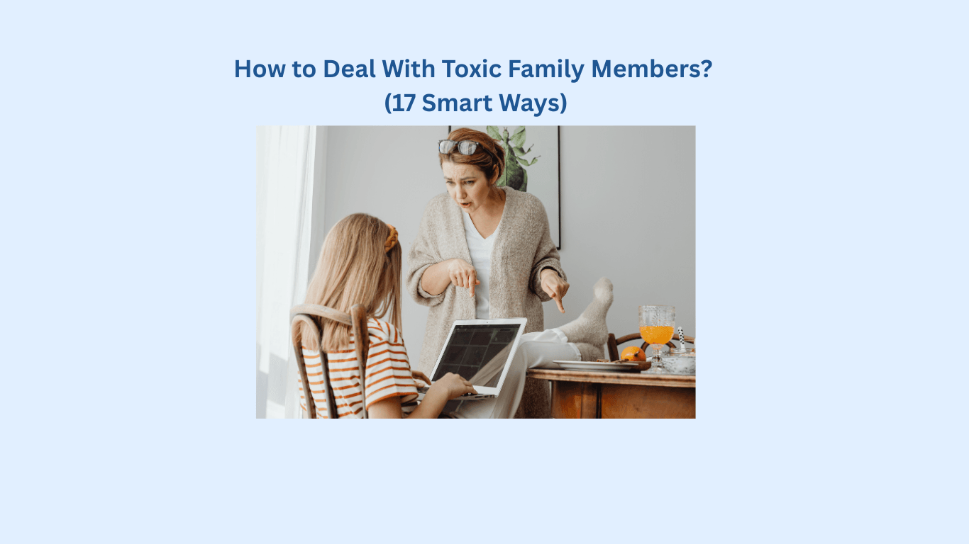 A woman gestures angrily at a seated girl using a laptop at a table with breakfast items. Text above reads, "How to Deal With Toxic Family Members? (17 Smart Ways).