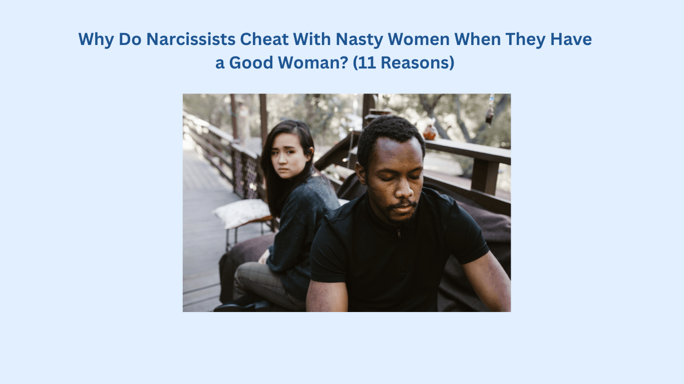 A woman and a man sit on a bench outdoors, looking away from each other with serious expressions. Text above: Why Do Narcissists Cheat With Nasty Women When They Have a Good Woman? (11 Reasons)