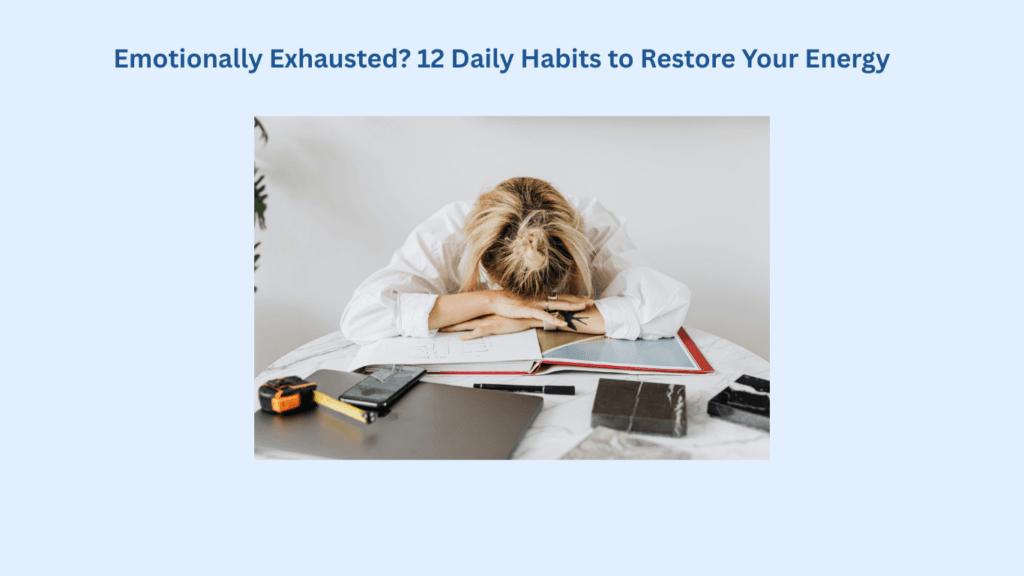 Person resting head on crossed arms at a cluttered desk with books, notebooks, a camera, and other electronic devices, suggesting fatigue or exhaustion. Text above: Emotionally Exhausted? 12 Daily Habits to Restore Your Energy