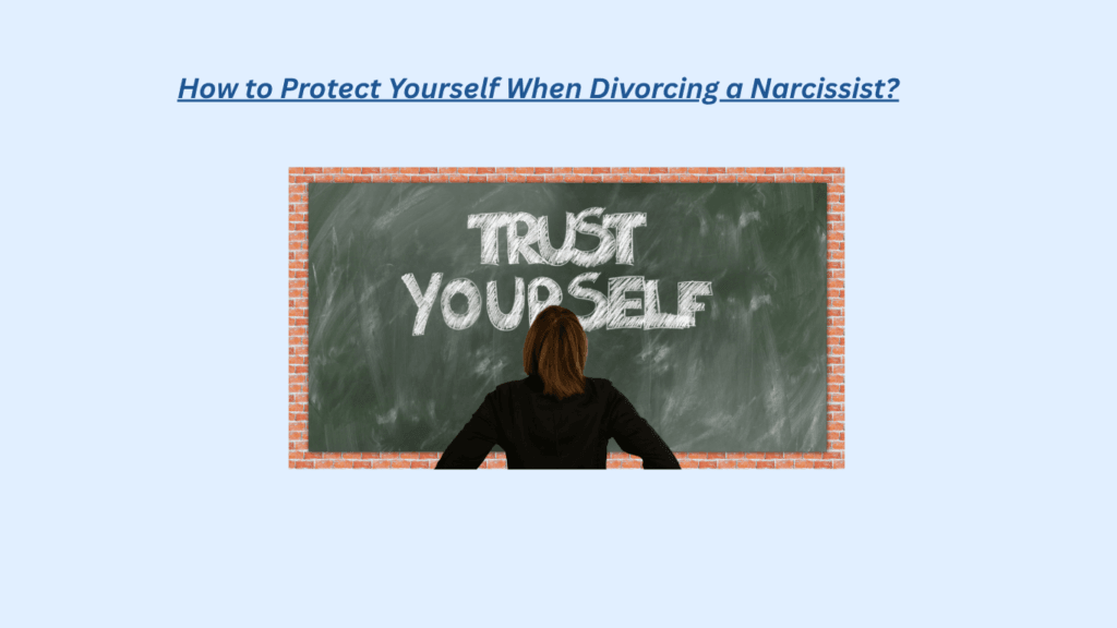 A person stands in front of a chalkboard with the words “TRUST YOURSELF” written on it. Above is a heading: How to Protect Yourself When Divorcing a Narcissist?