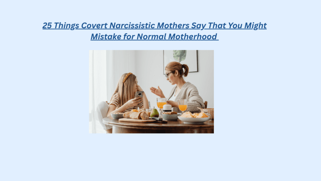 A mother and daughter sit at a table engaged in a conversation. Text above: 25 things covert narcissistic mothers say that you might mistake for normal motherhood.